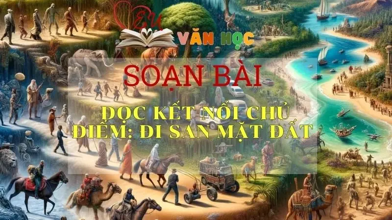 Soạn bài Soạn văn Đọc kết nối chủ điểm Đi san mặt đất - Ngữ văn 10 Chân trời sáng tạo