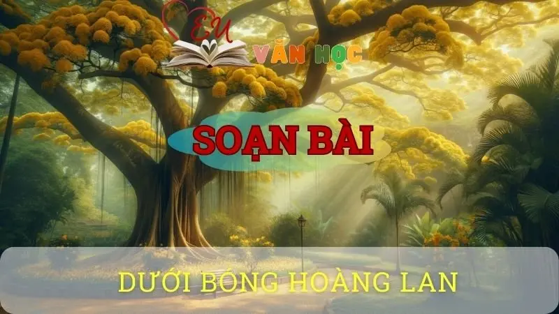 Soạn bài Dưới bóng hoàng lan - Ngữ văn 10 Chân trời sáng tạo