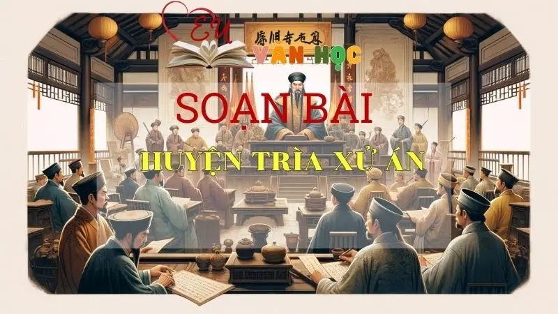 Soạn bài Huyện Trìa xử án - Ngữ văn 10 Chân trời sáng tạo