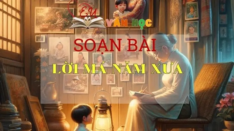 Soạn bài Lời má năm xưa - Ngữ văn 10 Chân trời sáng tạo