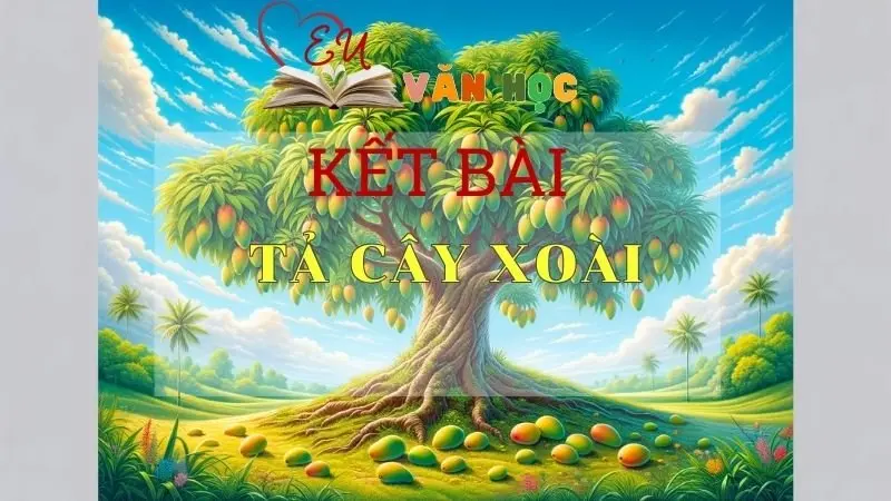 Tuyển chọn Top 15 + kết bài tả Cây xoài ngắn gọn xúc tích nhất