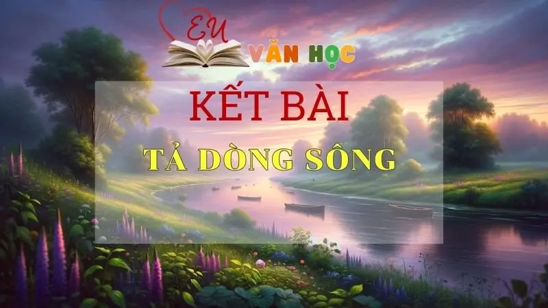 Top 15+ kết bài tả Dòng sông ấn tượng nhất năm 2024