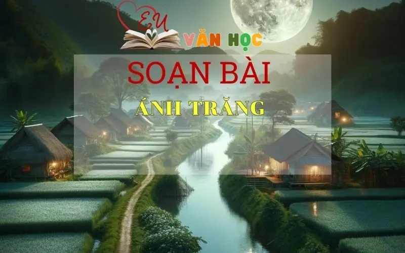 Soạn bài Ánh trăng - Ngữ văn 9