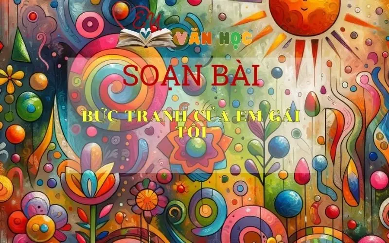 Soạn bài Bức tranh của em gái tôi - Ngữ văn 6 tập 1 Kết nối tri thức