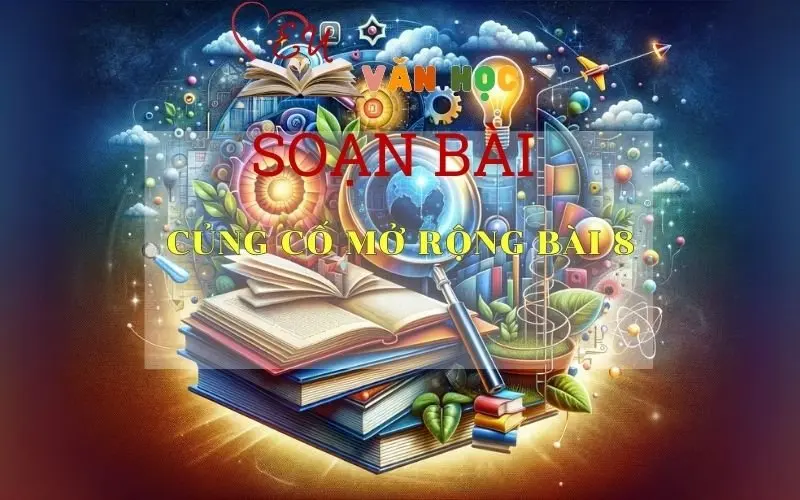 Soạn bài Củng cố, mở rộng bài 8 - Kết nối tri thức - Ngữ văn lớp 7 tập 2