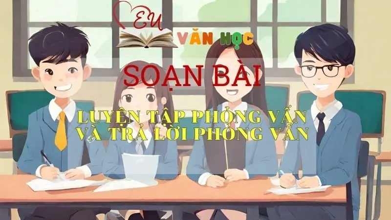 Soạn bài Luyện tập phỏng vấn và trả lời phỏng vấn - Văn 11