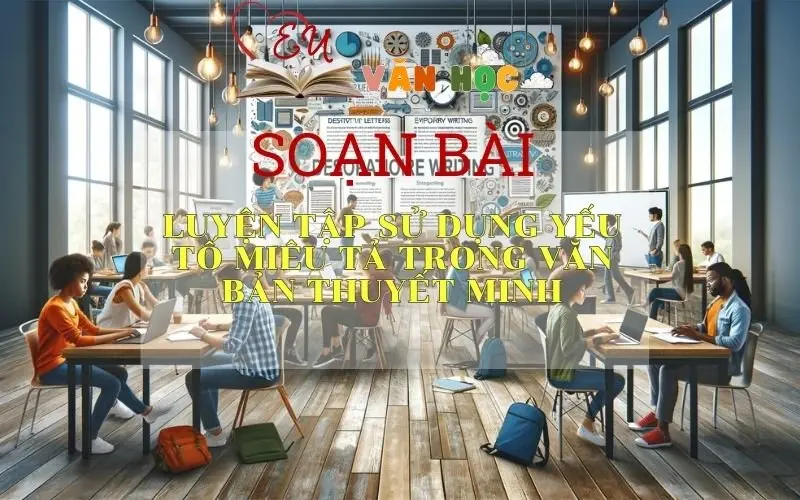 Soạn bài Luyện tập sử dụng yếu tố miêu tả trong văn bản thuyết minh - Ngữ văn 9