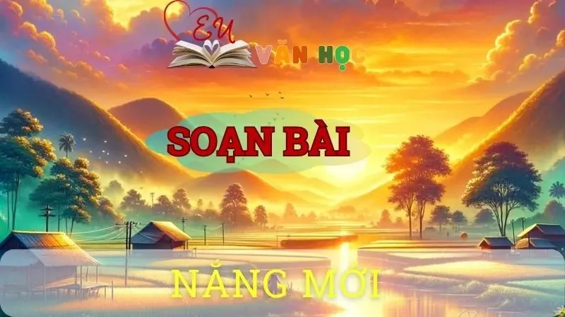 Soạn bài Nắng mới - Ngữ văn 8 tập 1 Cánh diều 