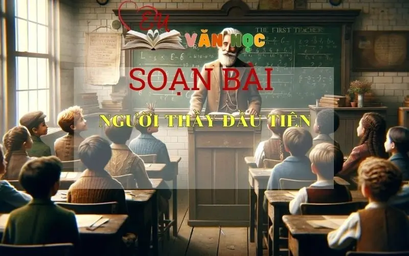 Soạn bài Người thầy đầu tiên - Kết nối tri thức - Ngữ văn lớp 7