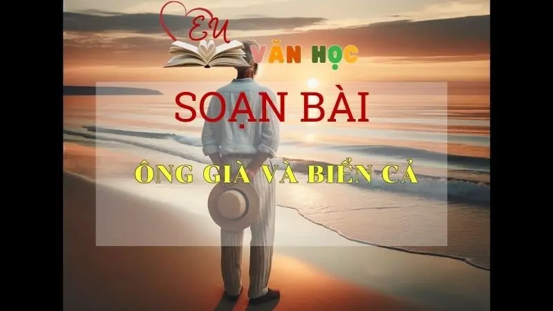 Soạn bài Ông già và biển cả - Ngữ Văn Lớp 12
