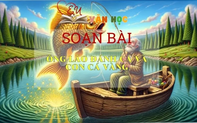Soạn bài Ông Lão Đánh Cá Và Con Cá Vàng Sách Cánh Diều - Ngữ Văn Lớp 6