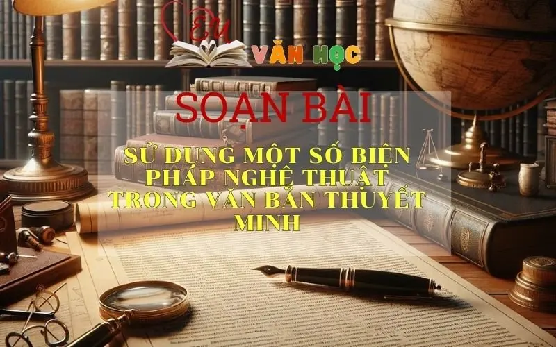Sử dụng một số biện pháp nghệ thuật trong văn bản thuyết minh - Ngữ văn 9