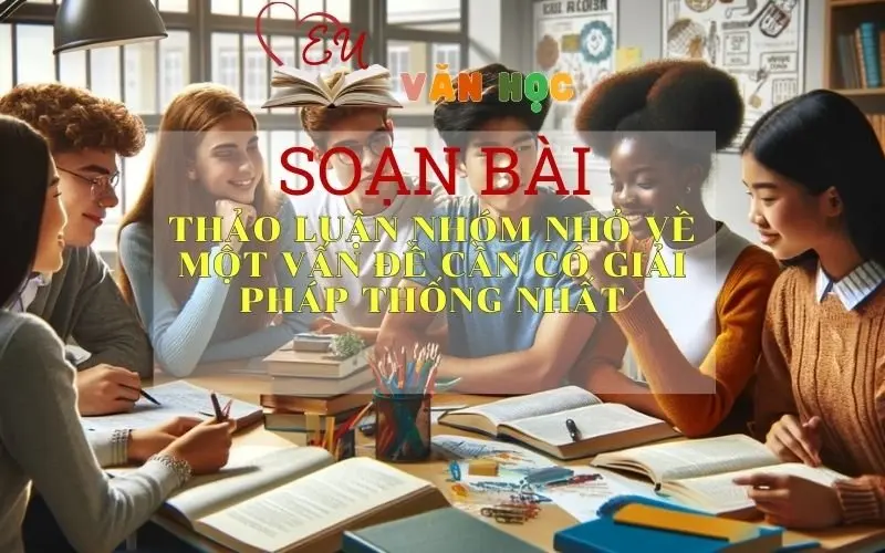 Soạn bài Thảo Luận Nhóm Nhỏ Về Một Vấn Đề Cần Có Giải Pháp Thống Nhất - Sách Chân Trời Sáng Tạo Ngữ văn 6 (tập 1)