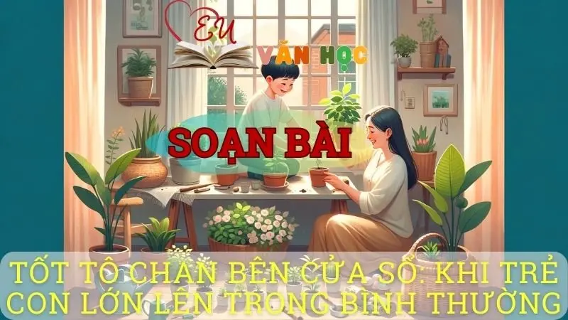Soạn bài Tốt-tô-chan (totto-chan) bên cửa sổ: Khi trẻ con lớn lên trong tình thương - ngữ văn 8 tập 2- sách Chân trời sáng tạo