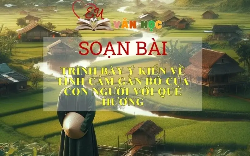 Soạn bài Trình bày suy nghĩ về tình cảm của con người với quê hương Ngữ văn 6 tập 1 Kết nối tri thức