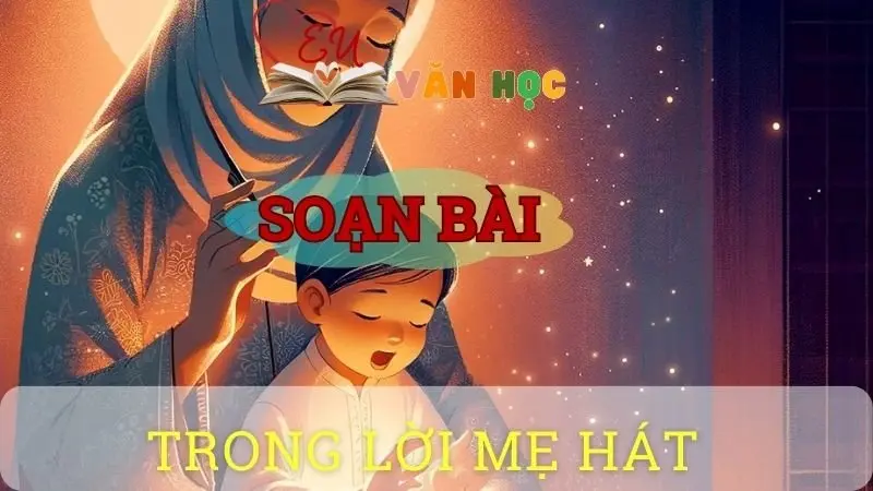 Soạn bài Trong lời mẹ hát - ngữ văn 8 tập 1- sách Chân trời sáng tạo