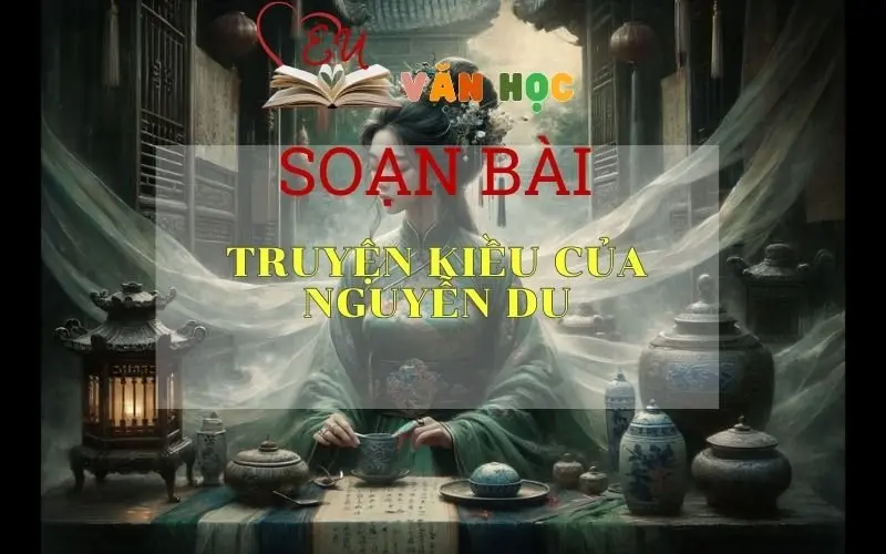 Soạn bài Truyện Kiều của Nguyễn Du - Ngữ văn 9