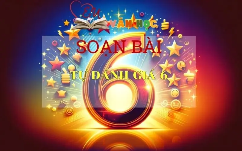 Soạn bài Tự đánh giá 6 Sách Cánh Diều - Ngữ Văn Lớp 6