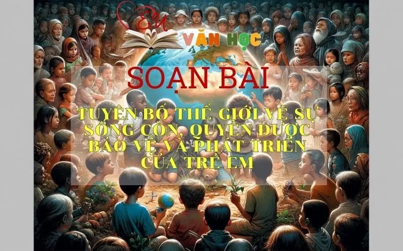 Soạn bài Tuyên bố thế giới về sự sống còn, quyền được bảo vệ và phát triển của trẻ em - Ngữ văn 9