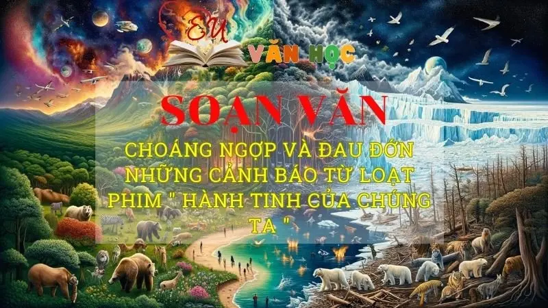 Soạn bài Choáng ngợp và đau đớn những cảnh báo từ loạt phim Hành tinh của chúng ta - Ngữ văn 8 Kết nối tri thức