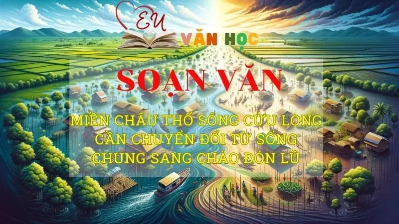 Soạn bài Miền châu thổ sông Cửu Long cần chuyển đổi từ sống chung sang chào đón lũ - Ngữ văn 8 Kết nối tri thức