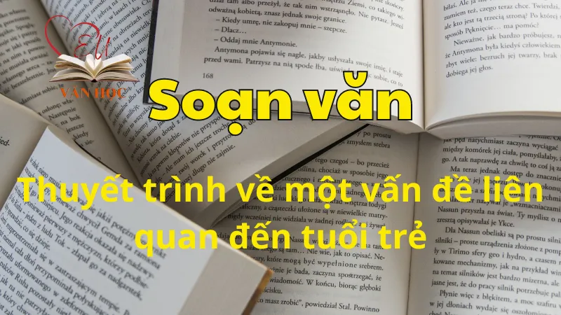 Soạn bài Thuyết trình về một vấn đề liên quan đến tuổi trẻ - Ngữ văn 12 tập 1 - Kết nối tri thức