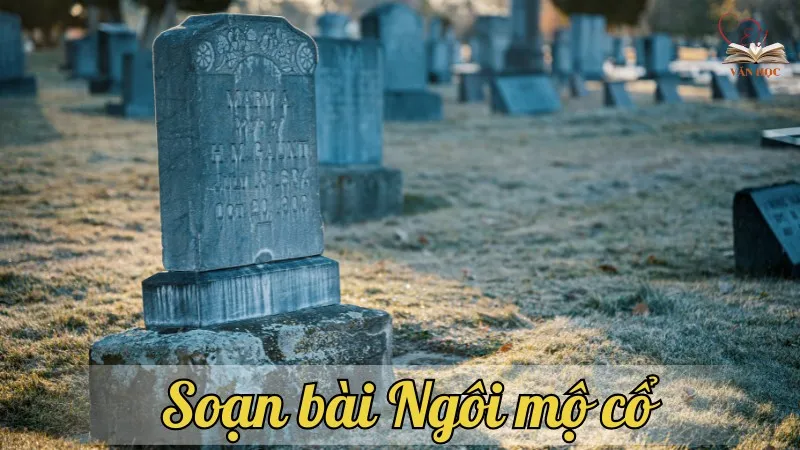 Soạn bài Ngôi mộ cổ - Ngữ văn lớp 9 Chân trời sáng tạo (Tập 2)