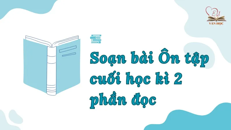 Soạn bài Ôn tập cuối học kì 2 phần đọc - Ngữ văn lớp 9 Chân trời sáng tạo