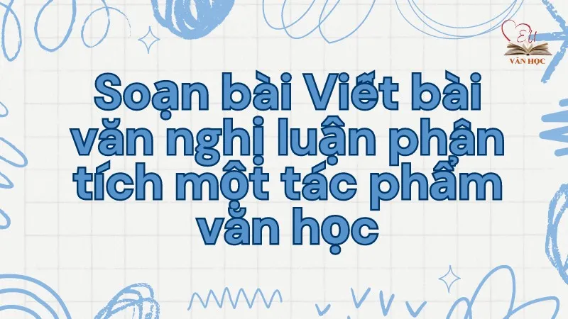 Soạn bài Viết bài văn nghị luận phân tích một tác phẩm văn học - Ngữ văn lớp 9 Chân trời sáng tạo (Tập 2)