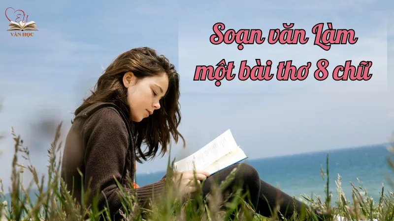 Soạn văn Làm một bài thơ tám chữ - Ngữ văn 9 chân trời sáng tạo (Tập 1)