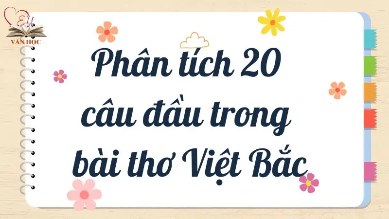 Phân tích 20 câu đầu trong bài thơ Việt Bắc lớp 12 hay