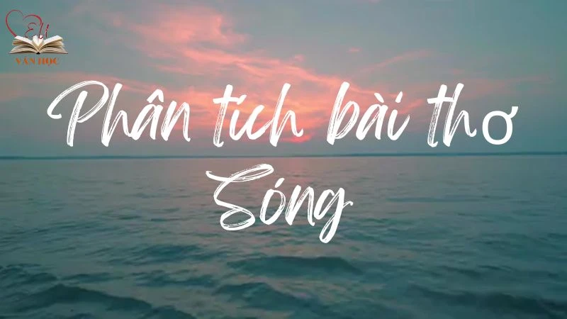 Bài văn mẫu phân tích bài thơ Sóng lớp 12 hay và chi tiết