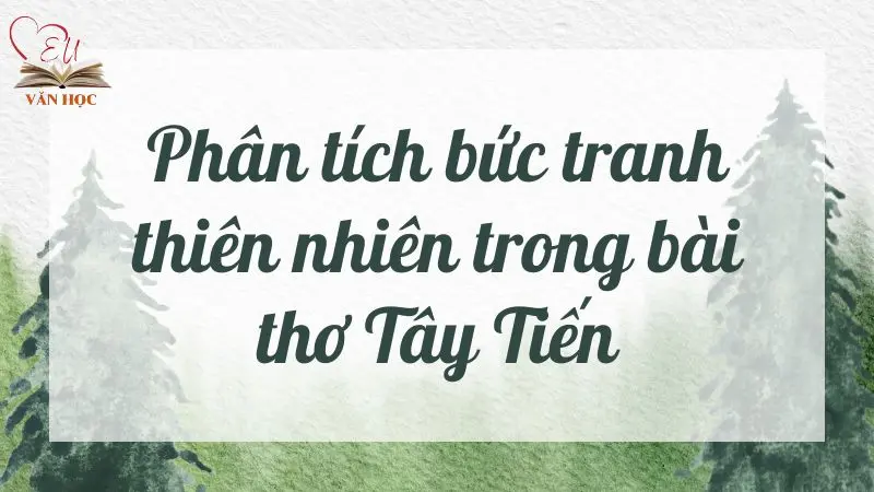 Phân tích bức tranh thiên nhiên trong bài thơ Tây Tiến lớp 12