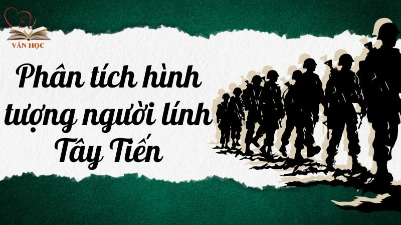 Phân tích hình tượng người lính Tây Tiến lớp 12 chi tiết