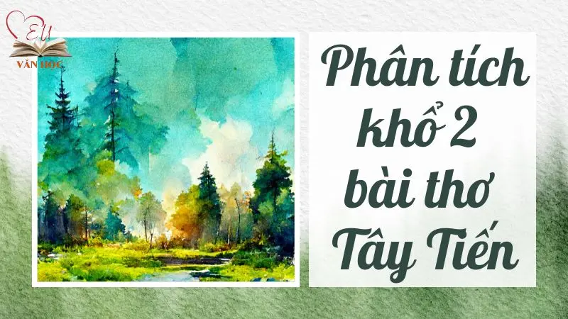 Phân tích khổ 2 bài thơ Tây Tiến lớp 12 - Những hình ảnh đẹp nhất trong