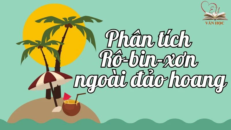 Phân tích Rô-bin-xơn ngoài đảo hoang – Văn mẫu lớp 9 hay