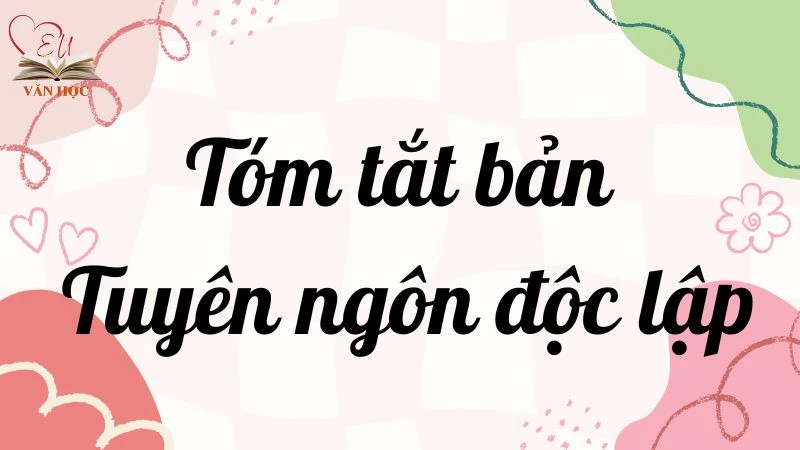 Hướng dẫn tóm tắt bản Tuyên ngôn Độc lập lớp 12 ngắn gọn