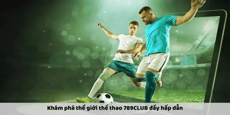 Khám phá thế giới thể thao 789CLUB đầy hấp dẫn Khám phá thế giới thể thao 789CLUB đầy hấp dẫn