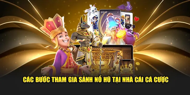 Các bước tham gia sảnh nổ hũ tại nhà cái cá cược