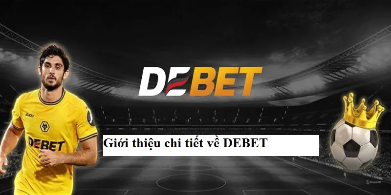 Giới thiệu chi tiết về DEBET Giới thiệu chi tiết về DEBET