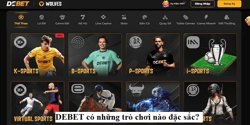 DEBET có những trò chơi nào đặc sắc? DEBET có những trò chơi nào đặc sắc?