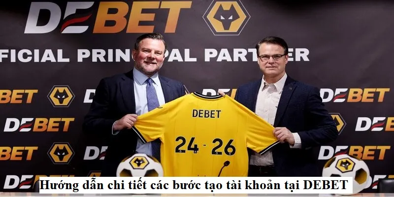 Hướng dẫn chi tiết các bước tạo tài khoản tại DEBET Hướng dẫn chi tiết các bước tạo tài khoản tại DEBET