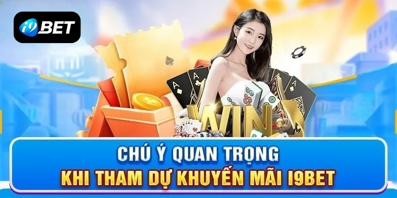 Lưu ý quan trọng khi người chơi tham gia I9BET nhận thưởng