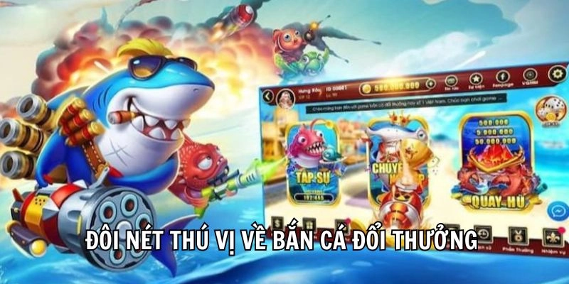Đôi nét thú vị về bắn cá đổi thưởng hiện nay