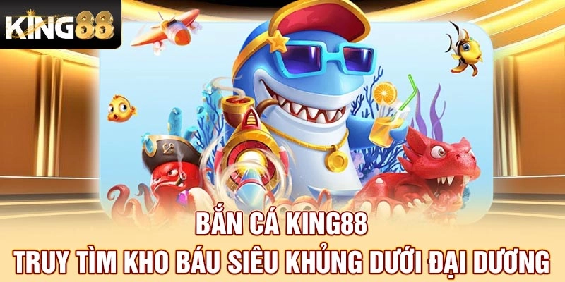 Những ưu điểm chỉ dành riêng cho người chơi bắn cá King88