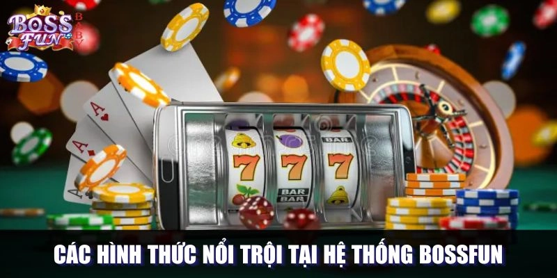 Các hình thức nổi trội tại hệ thống Bossfun