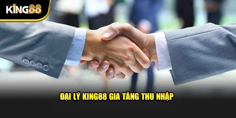 Đại lý King88 gia tăng thu nhập