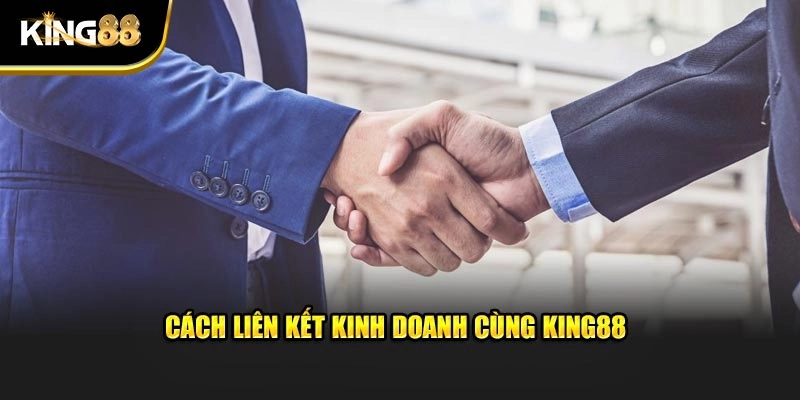 Cách liên kết kinh doanh cùng King88
