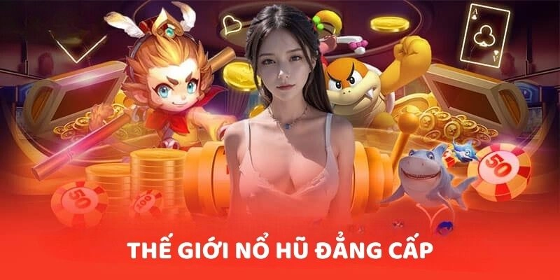 Thế giới nổ hũ đẳng cấp tại Bong88