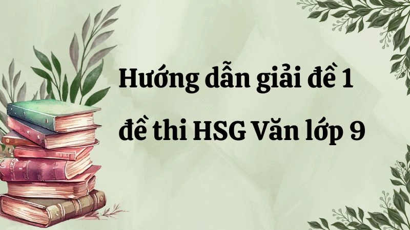 Học sinh giỏi Văn 9 giải đề 1